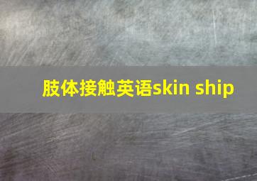 肢体接触英语skin ship